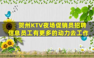 贺州KTV夜场促销员招聘信息员工有更多的动力去工作